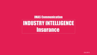 IMAS Communication

INDUSTRY INTELLIGENCE
Insurance

Oct 2013

 