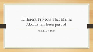 Different Projects That Marisa
Aboitiz has been part of
THERES A LOT
 