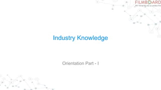 Industry Knowledge
Orientation Part - I
 