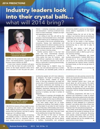 2014 PreDICtIoNS

Industry leaders look
into their crystal balls…
what will 2014 bring?

Zelda Coetzee, national
chairperson of SAACI
GAZING into the proverbial glass ball, I see
mixed – but mostly positive – signals for the
business events industry for 2014.
I know most industry members will agree
with me that we have not quite turned the
corner on the tough economic times we’ve
found ourselves in over the past few years.

Chris Prieto, CMP, regional
director Africa of ICCA
I BELIEVE the industry will see a slight increase
in meetings and events in 2014. People are
ﬁnally realising business events bring in more
revenue than just tourism, and that is making
people see it in a different light.
However, although the number of meetings
will probably increase, I think the number of
attendees will drop as companies become
more budget-conscious and concentrate on

12

Business Events Africa

2013

Clients – including corporates, government
and associations – continue to demand more
return on their investment. Budgets are tight
and expectations are high.
I am willing to bet this will still be the
scenario in the foreseeable future, which tells
me 2014 will be just as challenging as 2013.
The upside is that we are constantly being
innovative, forging new relationships and
breaking barriers to deliver seamless and top
quality conferences and events. Combine all
of that with the good old ‘I can’ South African
spirit, we have a winning recipe.
Another positive factor is the fact that
more and more international business
opportunities are opening up. I worked in
China earlier this year, for instance, and
South African organisers are really soughtafter. The conference industry in the rest of
Africa, in particular, is growing phenomenally,
with lots of prospects.
Which brings me to SAACI’s focus for
2014. Our new national board has a number
of ambitious, yet reachable goals, aimed at

entrenching SAACI’s position as the leading
events industry organisation in the region
even further.
Without letting the cat out of the bag
entirely, I can mention that we are looking at
establishing new branches, not only in South
Africa, but also in the rest of the region.
The fact of the matter is that southern
Africa has an integrated economy and that
conferencing has a vital role to play in
growing it.
We are also taking a hard look at
SAACI member beneﬁts and will make
announcements early in 2014 as part of our
new business strategy.
So, despite a challenging and tough
business environment, I believe 2014 has a
lot going for it. It is up to each and every
one of us to arm ourselves with knowledge
to understand the industry better, including
the latest trends, so that we can get down to
business.
My wish is for 2014 to be an exciting and
I
prosperous year for us all.

sending less people, but with more relevance,
as delegates. The length of meetings might
also become shorter. Instead of having
three- or four-day conferences, we might see
shorter ones. If the corporate world continues
to organise conferences and meetings on a
regular basis, but in smaller numbers and less
delegates, association meetings are the ones
growing in a fast, steady way. Not only are they
growing in numbers, but also in number of
delegates.
The location of meetings will probably also
change to “closer to home”. Venues will have to
be more creative and ﬁnd ways to differentiate
from each other in order to secure business.
The loyal repeat clients are no longer
accepting just anything. Their loyalty is there,
but they expect to see value for each meeting
or event they have. Unfortunately, some venues
take these clients for granted and think because
they have always come back, they don’t need
to do anything new to keep their business.
They will have to ﬁnd ways to maintain
these client’s interests focused on their
venue, besides ensuring that service offered
is faultless. Sustainability and ecological

considerations are also growing concerns that
will be very important on the choice of not only
venues, but also organisers.
Other important factors that I think will
prevail above all, will be service. The better
the service offered, the bigger the chance of
securing the business. Also, with new large
convention facilities being built around Africa,
competition will be stronger between African
countries.
Conference programmes will have to be
attractive and interesting in order to attract
delegates. Networking opportunities also plays
a very important role when people are deciding
whether they should attend a conference. When
speaking to some delegates at a conference
recently, I was told by quite a few of them that
they considered the networking even more
important than the educational programme.
And, ﬁnally, social media and technology will
also inﬂuence the number of meetings, as with
webinars and virtual conferences becoming
more popular, companies might just change
the way they think, mainly when it comes to
smaller meetings and use the available virtual
I
opportunities to save money.

Vol. 33 No. 12

 