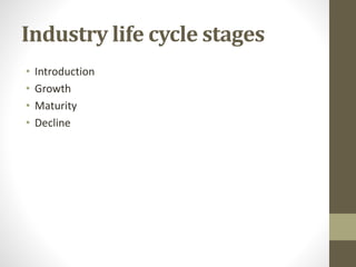 Industry life cycle stages
• Introduction
• Growth
• Maturity
• Decline
