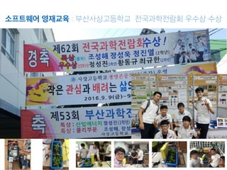 소프트웨어 영재교육 : 부산사상고등학교 전국과학전람회 우수상 수상
 