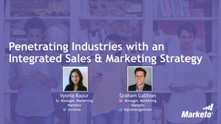 Penetrating Industries with an
Integrated Sales & Marketing Strategy
Graham Gallivan
Sr. Manager, Marketing
Marketo
@grahamgallivan
Vyoma Kapur
Sr. Manager, Marketing
Marketo
@vioma
 