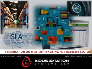w w w . i n d u s a v i a t i o n . c o m S a l e s @ i n d u s a v i a t i o n . c o m
PRESENTATION ON MOBILITY TRACKING FOR INDUSTRY SECTOR
 
