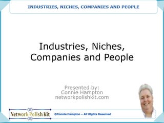 Industries, Niches,
Companies and People
Presented by:
Connie Hampton
networkpolishkit.com
 
