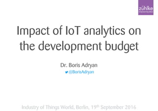 Impact of IoT analytics on
the development budget
Dr. Boris Adryan
@BorisAdryan
Industry of Things World, Berlin, 19th September 2016
 