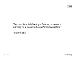 Businesses 
Today 
Need 
to 
Embrace 
New 
Opportuni.es 
and 
Workloads 
80% of new applications 
will include cloud delivery 
or deployment 
@mdelder 
© 2013 IBM Corporation 
Mobile 
95% of mobile 
traffic is data 
Today’s Business 
47 
Big Data  Analytics 
2,500 petabytes of big 
data are being generated 
every day 
Cloud 
Social 
500 million Tweets a day; 
7 million apps and websites 
integrated with Facebook 
 