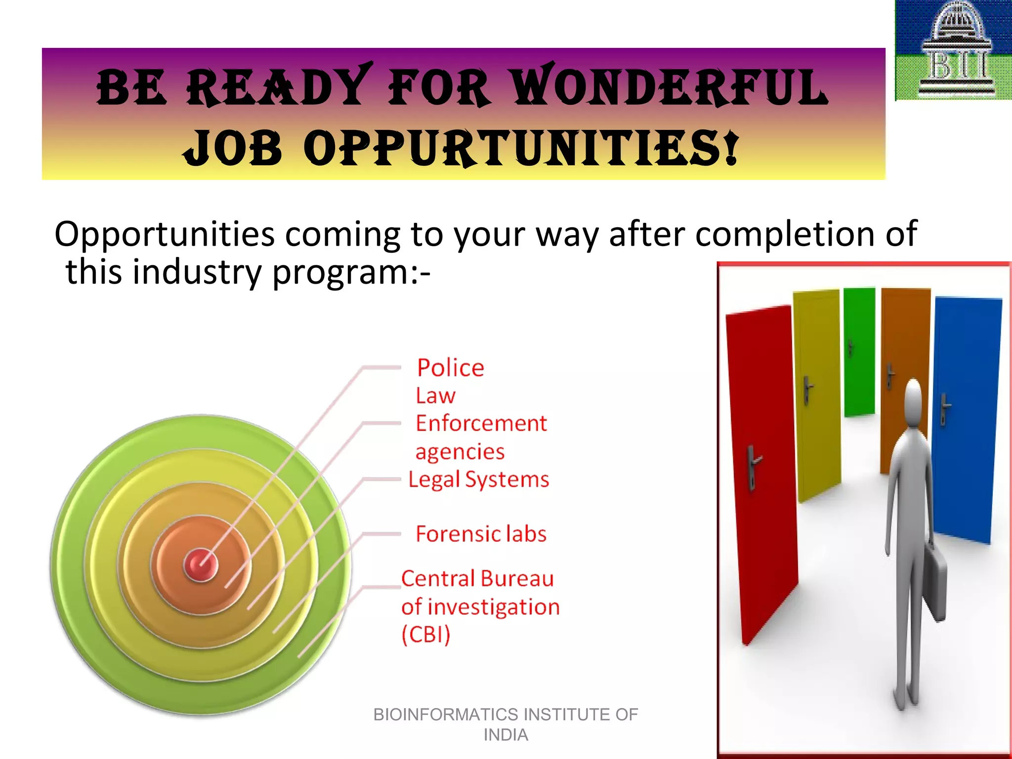 BE READY FOR WONDERFUL JOB OPPURTUNITIES! Opportunities coming to your way after completion of this industry program:- BIOINFORMATICS INSTITUTE OF INDIA 