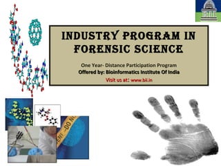 Industry Program in Forensic Science One Year- Distance Participation Program Offered by: Bioinformatics Institute Of India Visit us at :  www.bii.in 