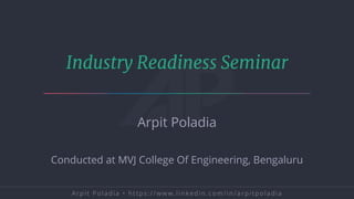 Industry Readiness Seminar
Arpit Poladia
Conducted at MVJ College Of Engineering, Bengaluru
 