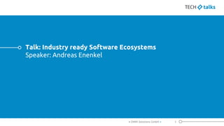 Talk: Industry ready Software Ecosystems
Speaker: Andreas Enenkel
3< OMM Solutions GmbH >
 