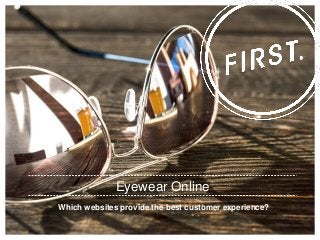 Which websites provide the best customer experience?
Eyewear Online
 