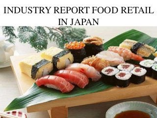 INDUSTRY REPORT FOOD RETAIL
          IN JAPAN
 