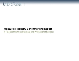 MeasureIT Industry Benchmarking Report
IT Financial Metrics: Business and Professional Services
 