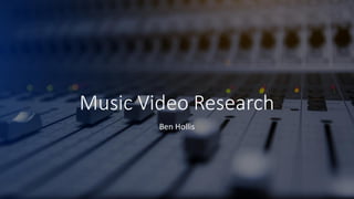 Music Video Research
Ben Hollis
 