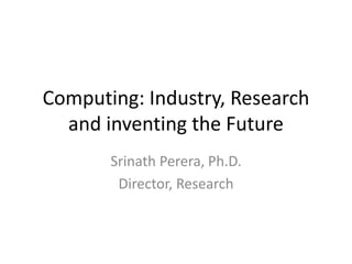 Computing: Industry, Research
and inventing the Future
Srinath Perera, Ph.D.
Director, Research
 