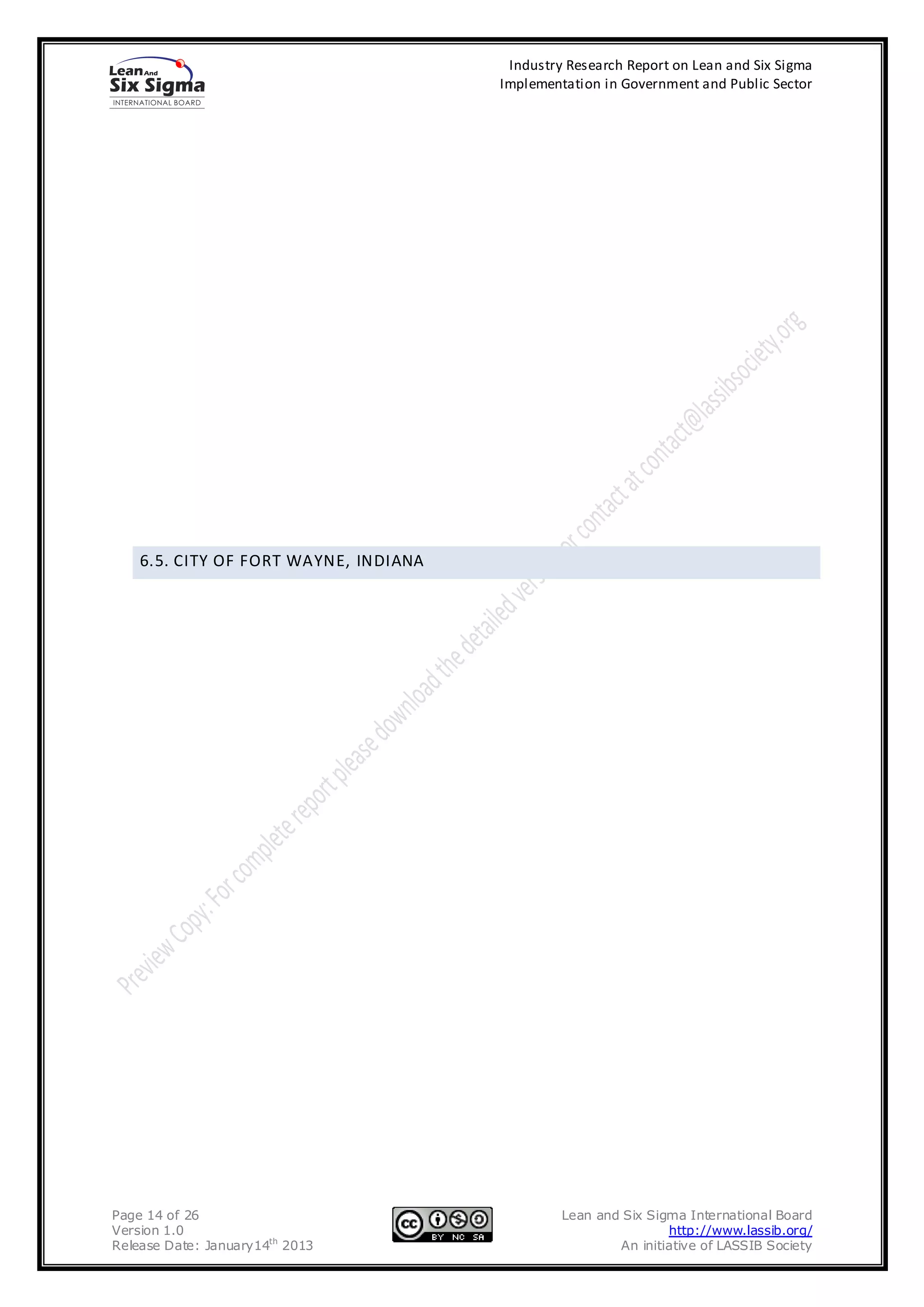 Industry Research Report on Lean and Six Sigma
                                       Implementation in Government and Public Sector




    6.5. CITY OF FORT WAYNE, INDIANA




Page 14 of 26                                   Lean and Six Sigma International Board
Version 1.0                                                     http://www.lassib.org/
Release Date: January14th 2013                          An initiative of LASSIB Society
 