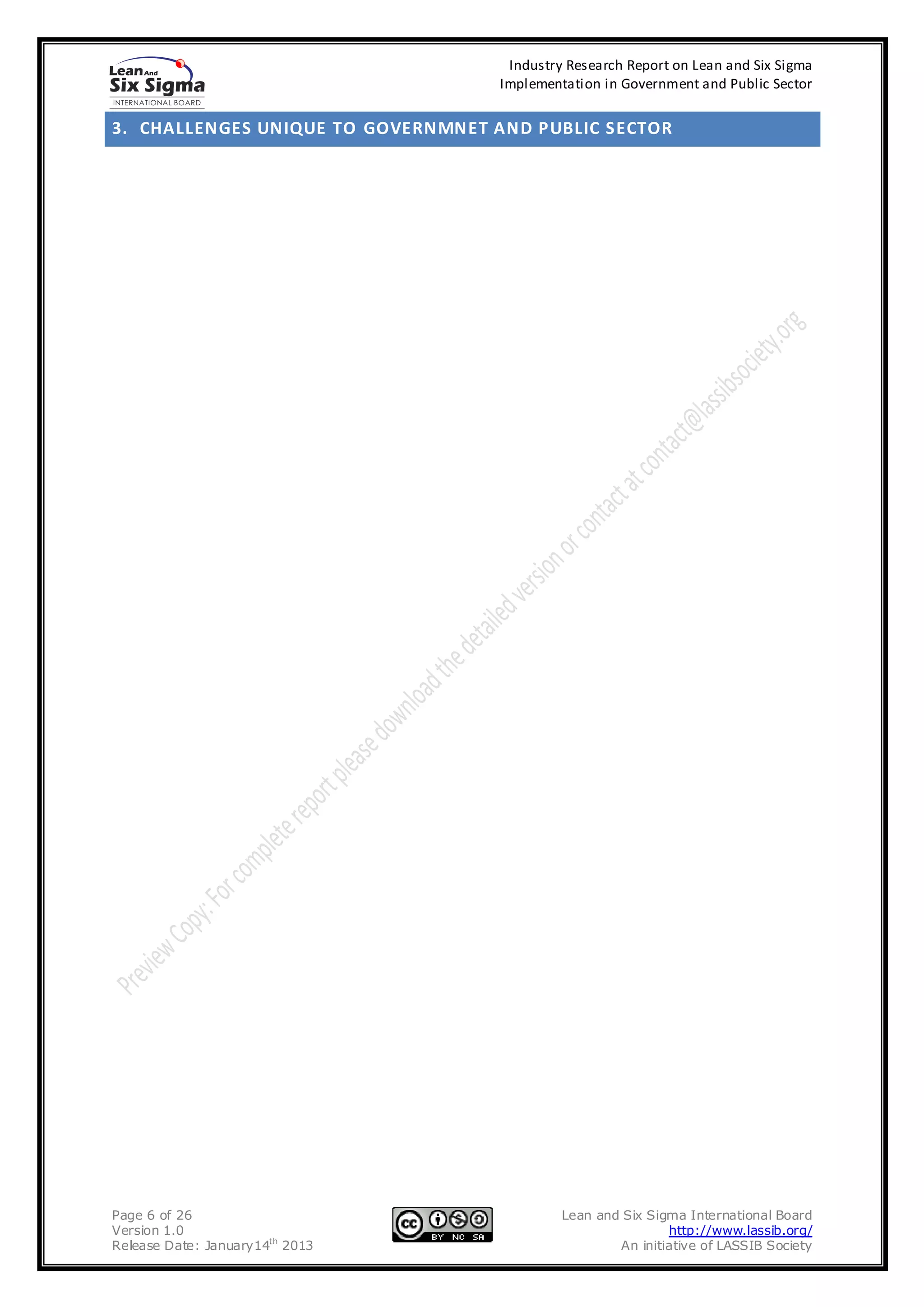 Industry Research Report on Lean and Six Sigma
                                    Implementation in Government and Public Sector


3. CHALLENGES UNIQUE TO GOVERNMNET AND PUBLIC SECTOR




Page 6 of 26                                 Lean and Six Sigma International Board
Version 1.0                                                  http://www.lassib.org/
Release Date: January14th 2013                       An initiative of LASSIB Society
 