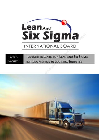 LASSIB    INDUSTRY RESEARCH ON LEAN AND SIX SIGMA
SOCIETY   IMPLEMENTATION IN LOGISTICS INDUSTRY
 