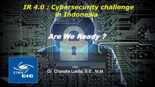 IR 4.0 : Cybersecurity challenge
in Indonesia
Oleh :
Dr. Chandra Lukita, S.E., M.M.
Are We Ready ?
 