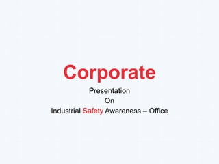 Corporate
Presentation
On
Industrial Safety Awareness – Office
 