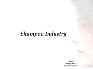 Shampoo Industry 20.11.02 Category : FMCG Product : Shampoo 