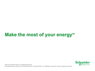 31
©2014 Schneider Electric. All Rights Reserved.
All trademarks are owned by Schneider Electric Industries SAS or its affiliated companies or their respective owners.
Make the most of your energySM
 