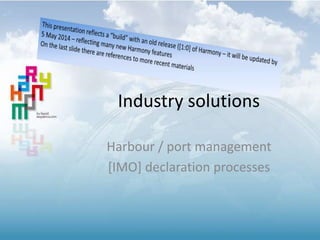 Industry solutions
Harbour / port management
[IMO] declaration processes
 