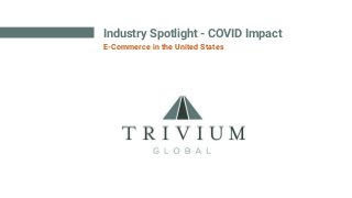Industry Spotlight - COVID Impact
E-Commerce in the United States
 