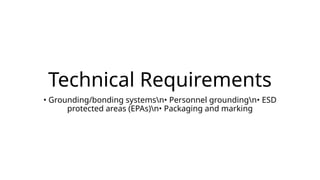 Technical Requirements
• Grounding/bonding systemsn• Personnel groundingn• ESD
protected areas (EPAs)n• Packaging and marking
 