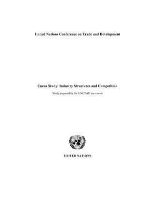 United Nations Conference on Trade and Development
Cocoa Study: Industry Structures and Competition
Study prepared by the UNCTAD secretariat
UNITED NATIONS
 