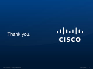 Thank you.

© 2013 Cisco and/or its affiliates. All rights reserved.

Cisco Confidential

10

 