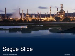 Segue Slide
© 2013 Cisco and/or its affiliates. All rights reserved.

Cisco Confidential

6

 