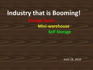 Industry that is Booming!Storage SpaceMini-warehouseSelf Storage June 18, 2010 