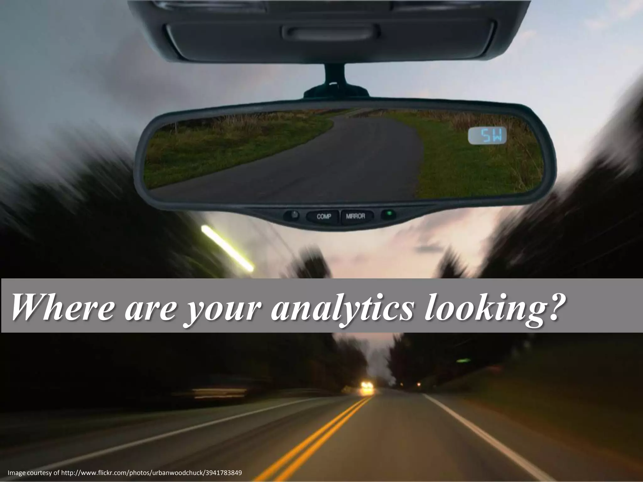 Where are your analytics looking?


Image courtesy of http://www.flickr.com/photos/urbanwoodchuck/3941783849
 