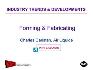 Forming & Fabricating Charles Caristan, Air Liquide INDUSTRY TRENDS & DEVELOPMENTS 
