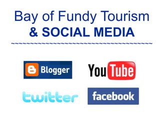 Bay of Fundy Tourism
    & SOCIAL MEDIA
~~~~~~~~~~~~~~~~~~~~~~~~~~~~~~~~~~~~~
 