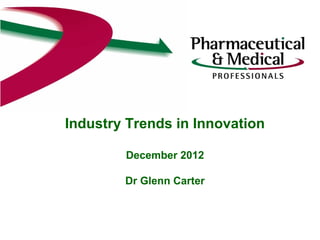 Industry Trends in Innovation
Dr Glenn Carter
Healthcare Professionals Group
 