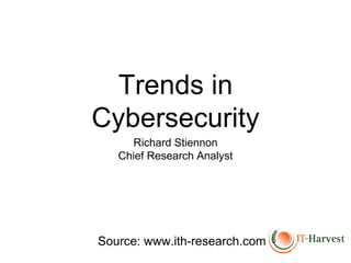 Source: www.ith-research.com
Trends in
Cybersecurity
Richard Stiennon
Chief Research Analyst
 