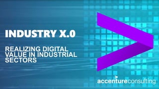 INDUSTRY X.0
REALIZING DIGITAL
VALUE IN INDUSTRIAL
SECTORS
 