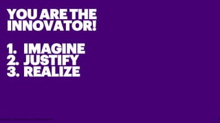 YOUARETHE
INNOVATOR!
1. IMAGINE
2. JUSTIFY
3. REALIZE
Copyright © 2019 Accenture. All rights reserved. 17
 