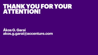 THANKYOUFORYOUR
ATTENTION!
ÁkosG.Garai
akos.g.garai@accenture.com
 
