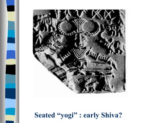 Seated “yogi” : early Shiva? 