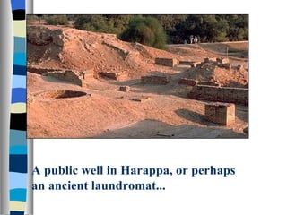 A public well in Harappa, or perhaps an ancient laundromat... 