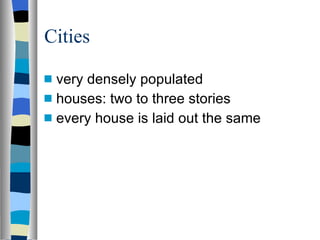 Cities very densely populated houses: two to three stories every house is laid out the same 