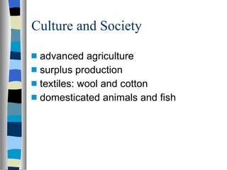 Culture and Society advanced agriculture surplus production textiles: wool and cotton domesticated animals and fish 