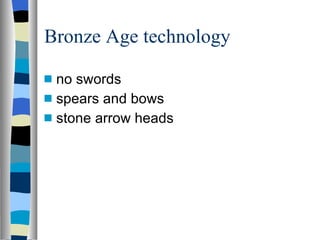 Bronze Age technology no swords spears and bows stone arrow heads 