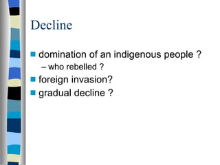 Decline domination of an indigenous people ? who rebelled ? foreign invasion? gradual decline ? 