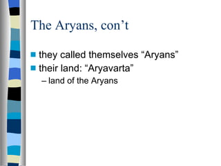 The Aryans, con’t  they called themselves “Aryans” their land: “Aryavarta” land of the Aryans 