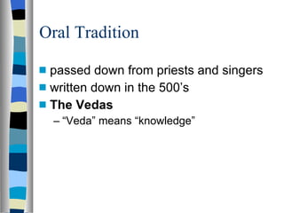 Oral Tradition passed down from priests and singers written down in the 500’s The Vedas “ Veda” means “knowledge” 